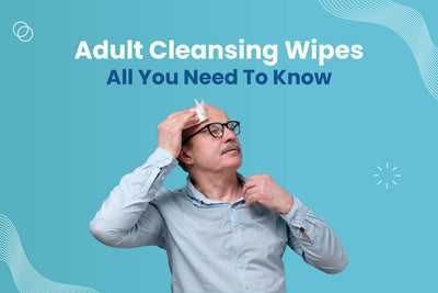Adult Cleansing Wipes - All You Need To Know